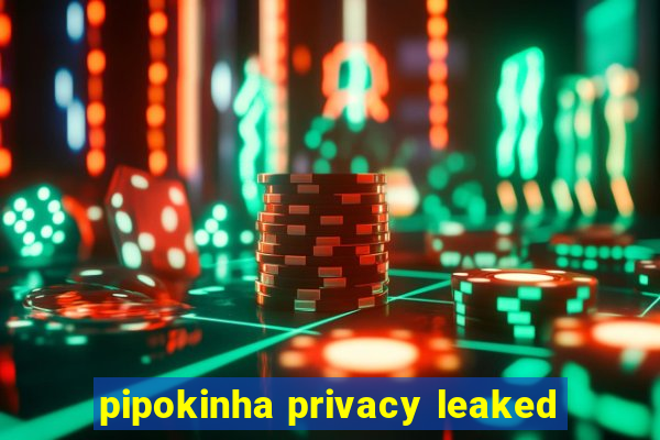 pipokinha privacy leaked